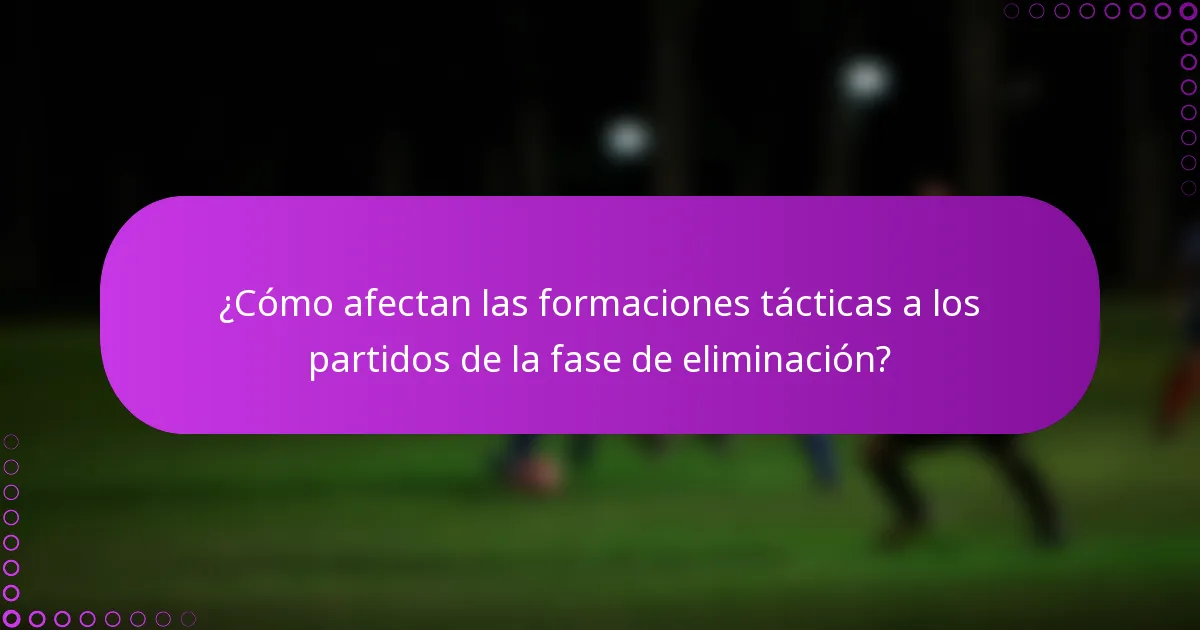 ¿Cómo afectan las formaciones tácticas a los partidos de la fase de eliminación?
