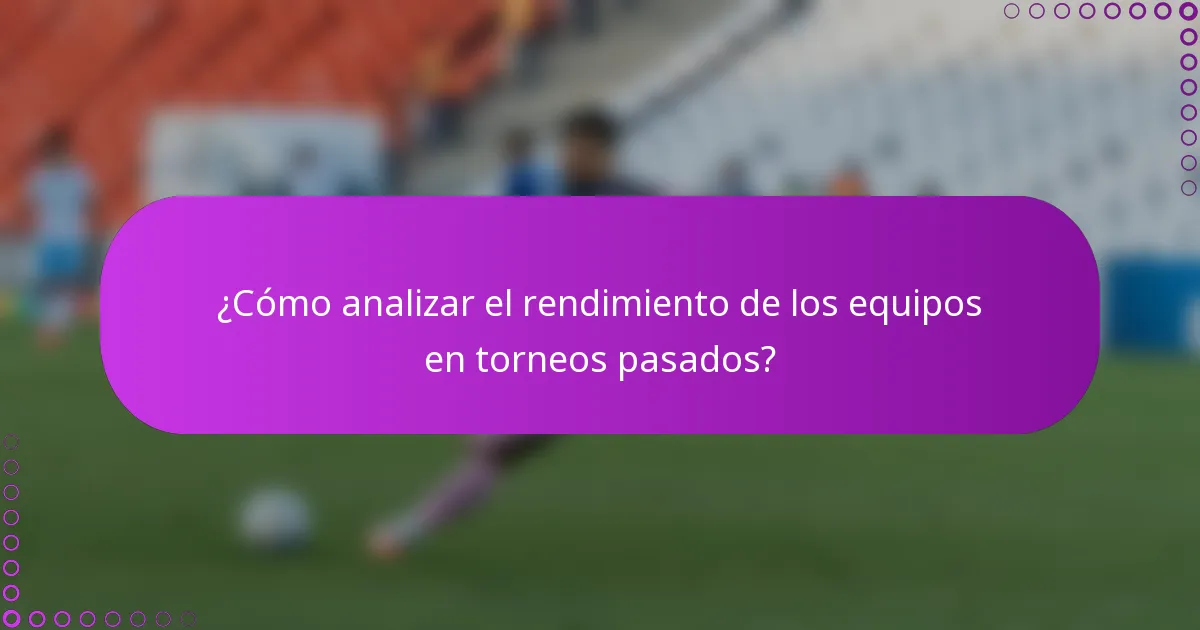 ¿Cómo analizar el rendimiento de los equipos en torneos pasados?