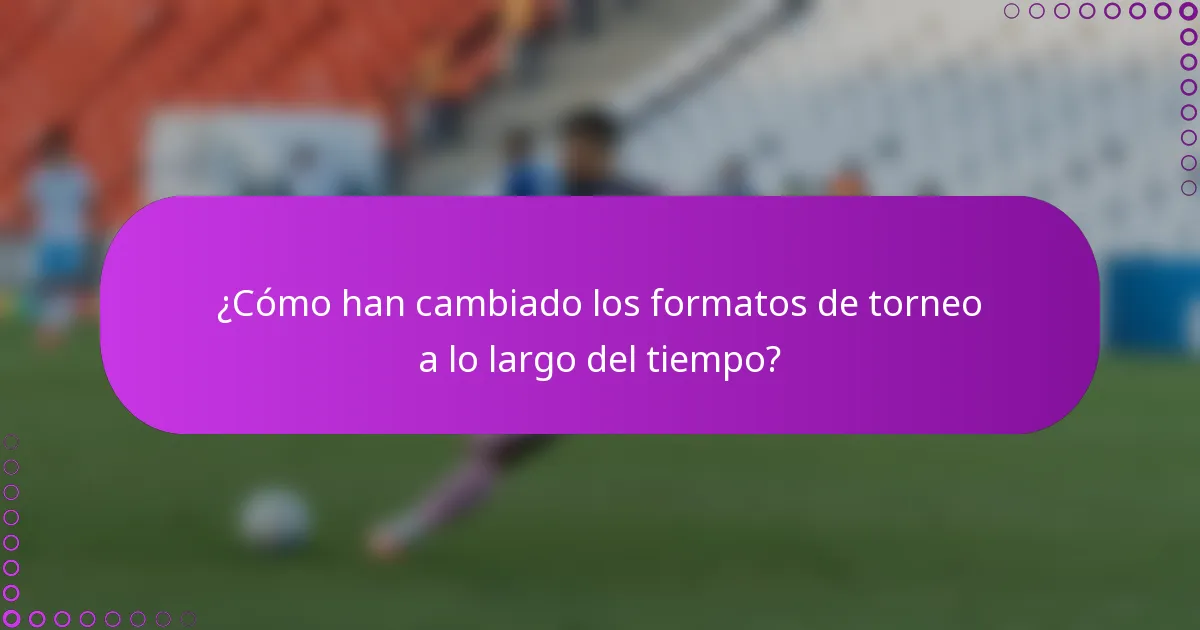 ¿Cómo han cambiado los formatos de torneo a lo largo del tiempo?
