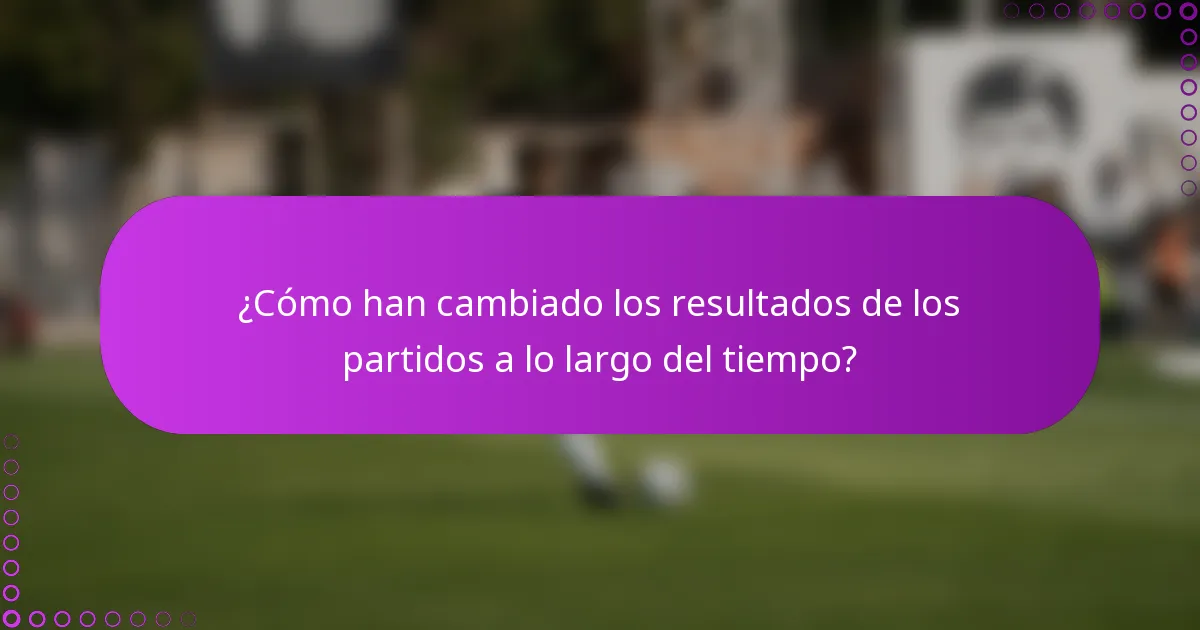 ¿Cómo han cambiado los resultados de los partidos a lo largo del tiempo?