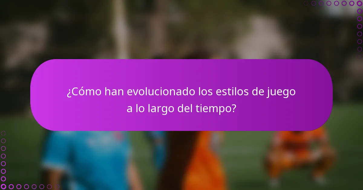 ¿Cómo han evolucionado los estilos de juego a lo largo del tiempo?