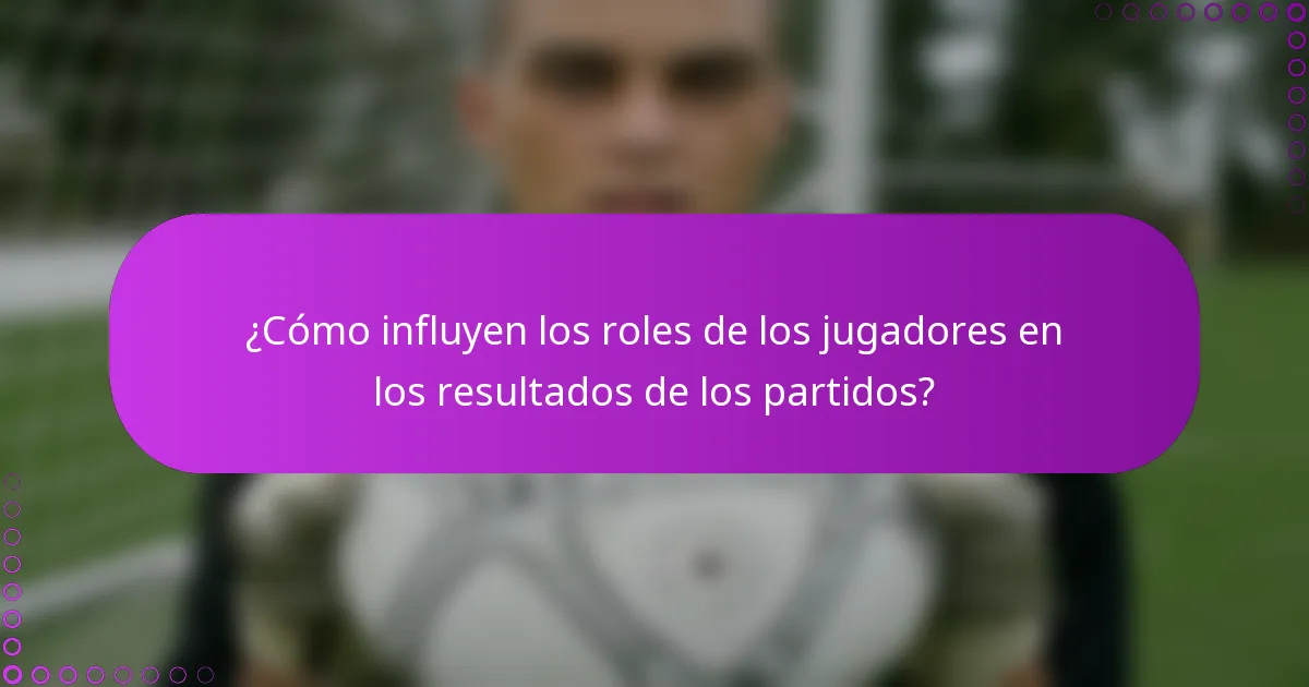 ¿Cómo influyen los roles de los jugadores en los resultados de los partidos?