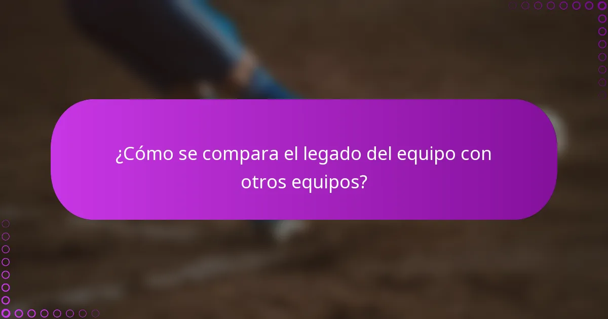 ¿Cómo se compara el legado del equipo con otros equipos?