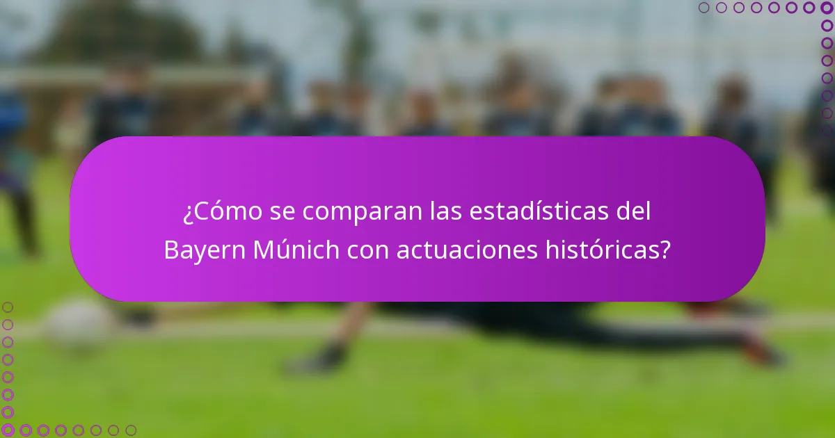 ¿Cómo se comparan las estadísticas del Bayern Múnich con actuaciones históricas?