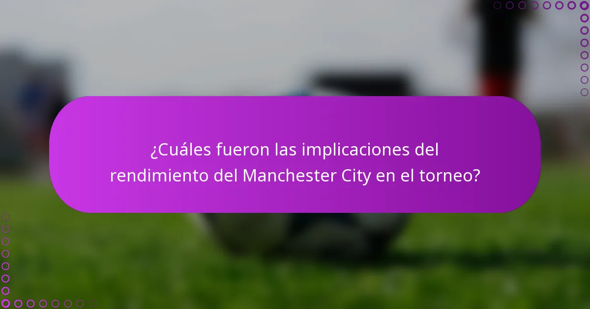 ¿Cuáles fueron las implicaciones del rendimiento del Manchester City en el torneo?