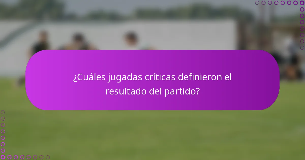 ¿Cuáles jugadas críticas definieron el resultado del partido?