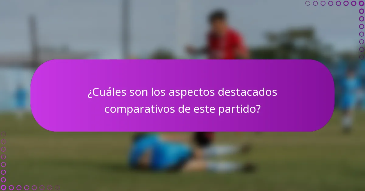 ¿Cuáles son los aspectos destacados comparativos de este partido?