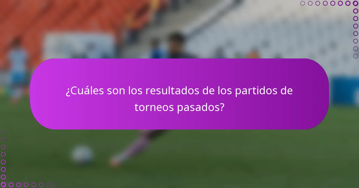 ¿Cuáles son los resultados de los partidos de torneos pasados?
