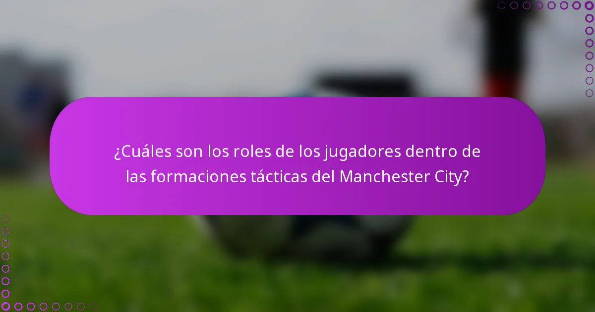 ¿Cuáles son los roles de los jugadores dentro de las formaciones tácticas del Manchester City?