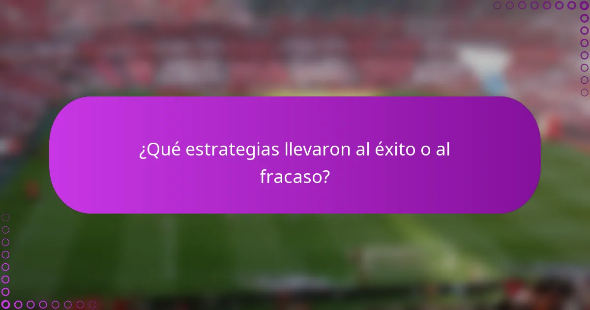 ¿Qué estrategias llevaron al éxito o al fracaso?