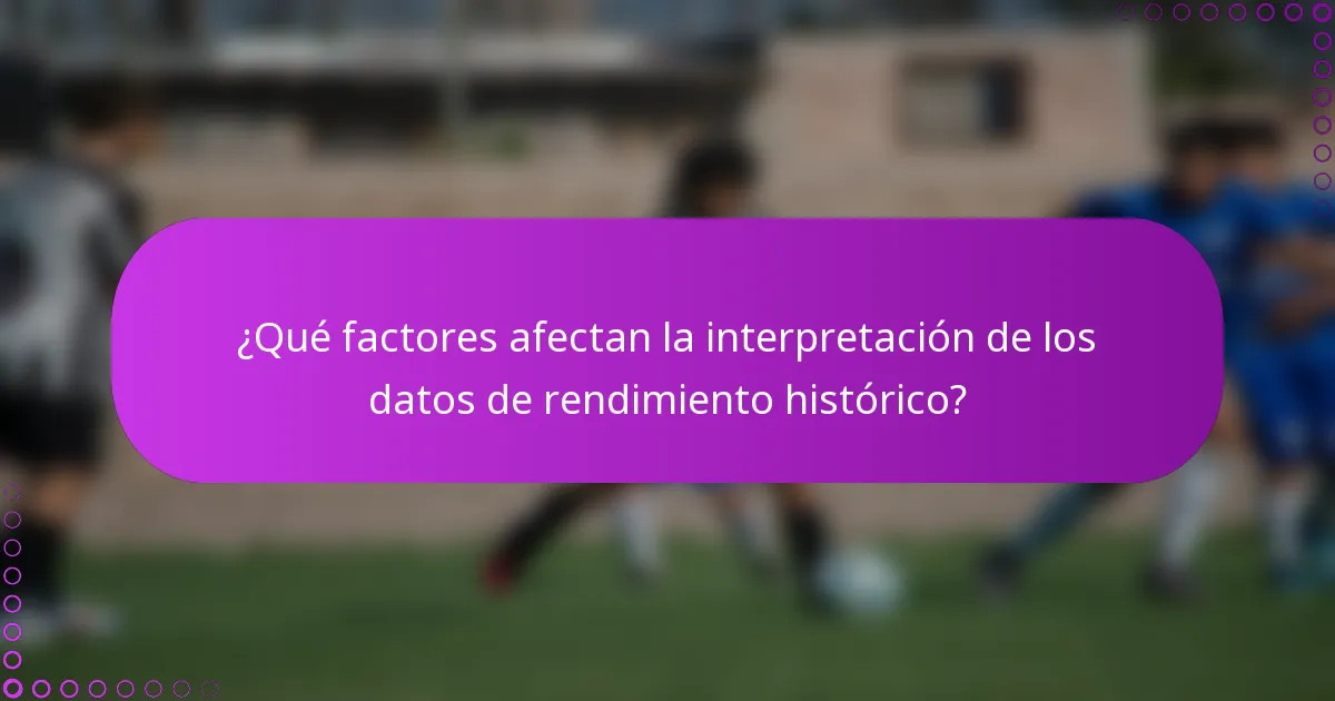 ¿Qué factores afectan la interpretación de los datos de rendimiento histórico?