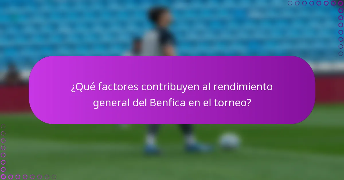 ¿Qué factores contribuyen al rendimiento general del Benfica en el torneo?