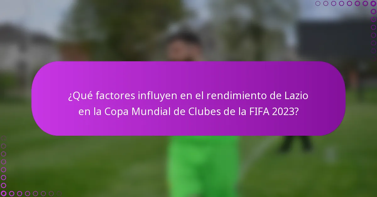 ¿Qué factores influyen en el rendimiento de Lazio en la Copa Mundial de Clubes de la FIFA 2023?