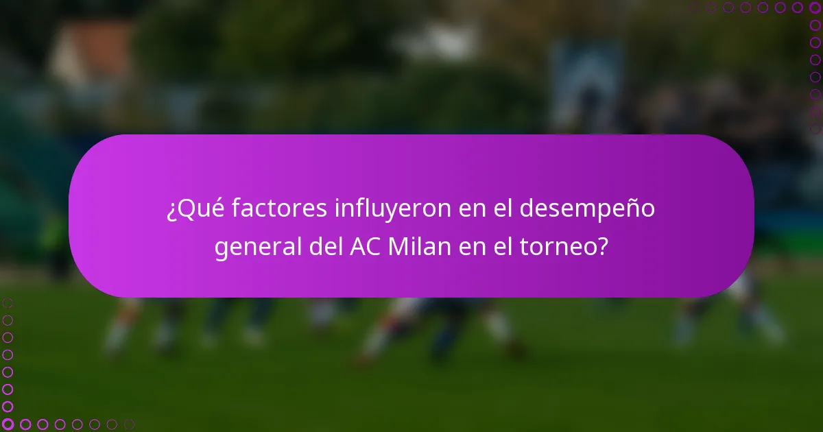 ¿Qué factores influyeron en el desempeño general del AC Milan en el torneo?