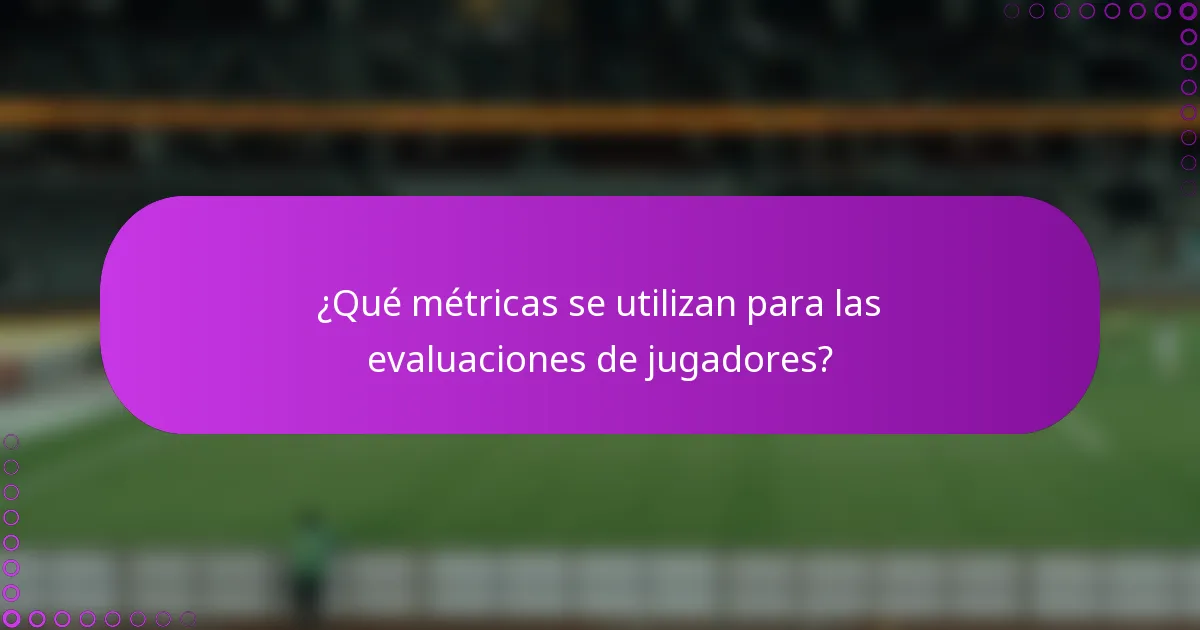 ¿Qué métricas se utilizan para las evaluaciones de jugadores?