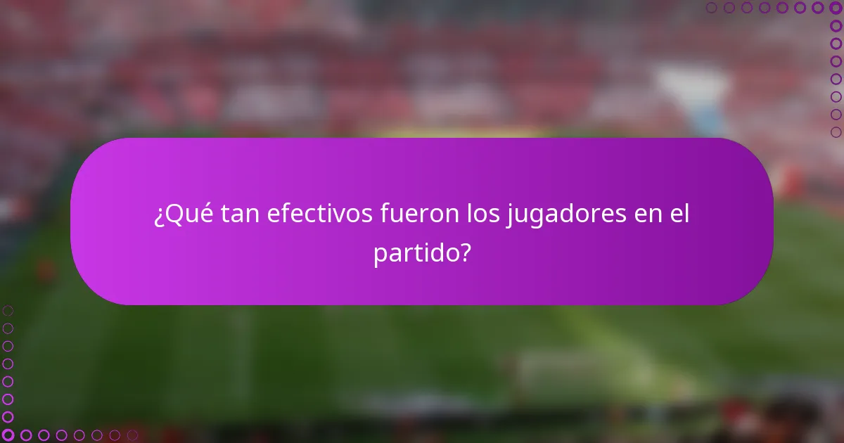 ¿Qué tan efectivos fueron los jugadores en el partido?
