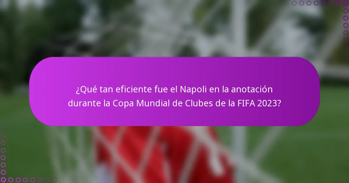 ¿Qué tan eficiente fue el Napoli en la anotación durante la Copa Mundial de Clubes de la FIFA 2023?