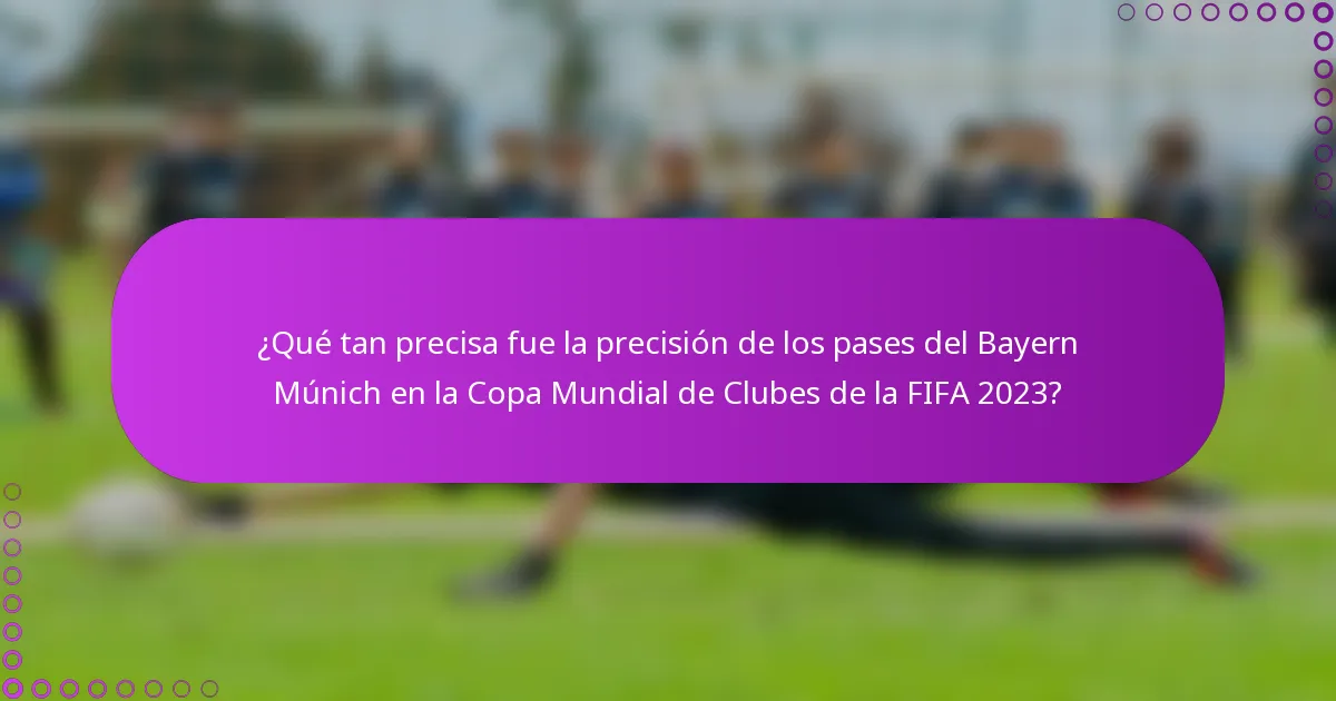 ¿Qué tan precisa fue la precisión de los pases del Bayern Múnich en la Copa Mundial de Clubes de la FIFA 2023?
