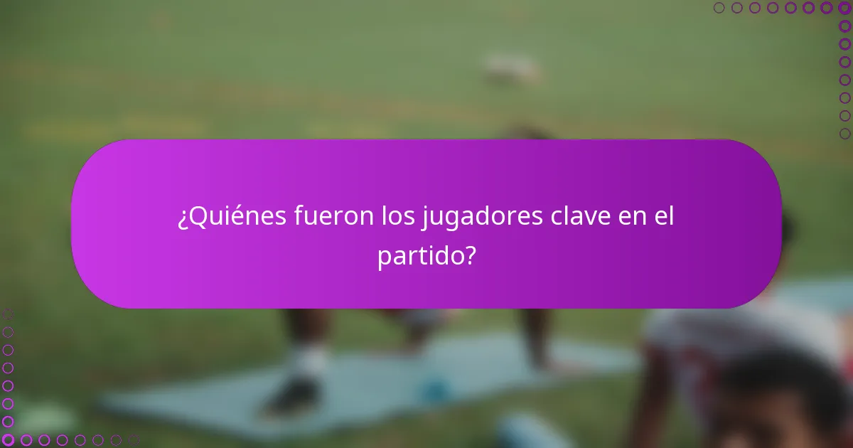 ¿Quiénes fueron los jugadores clave en el partido?