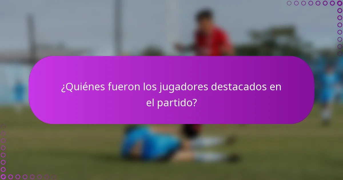 ¿Quiénes fueron los jugadores destacados en el partido?