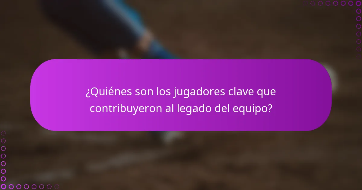 ¿Quiénes son los jugadores clave que contribuyeron al legado del equipo?